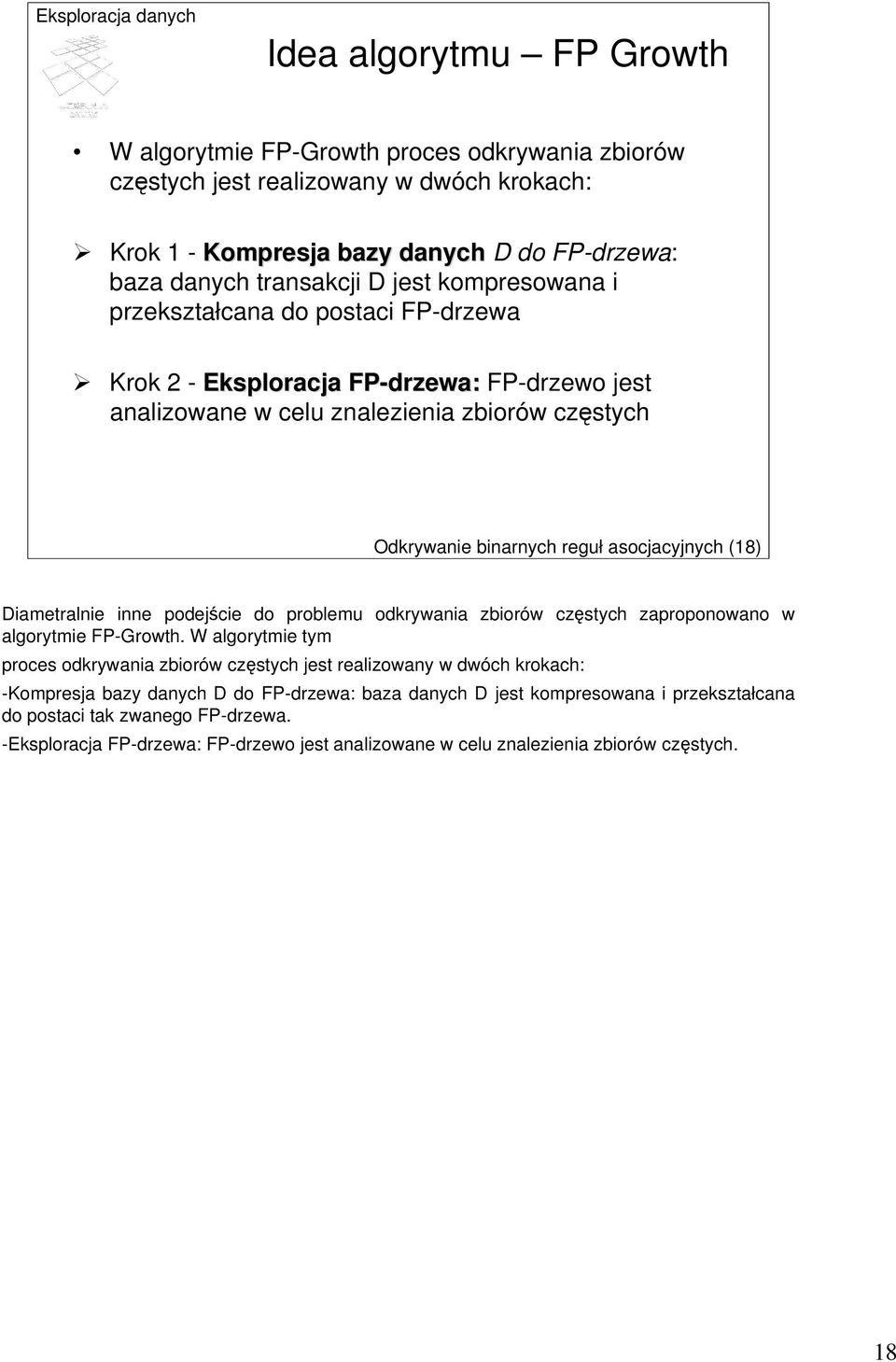 Diametralnie inne podejście do problemu odkrywania zbiorów częstych zaproponowano w algorytmie FP-Growth.