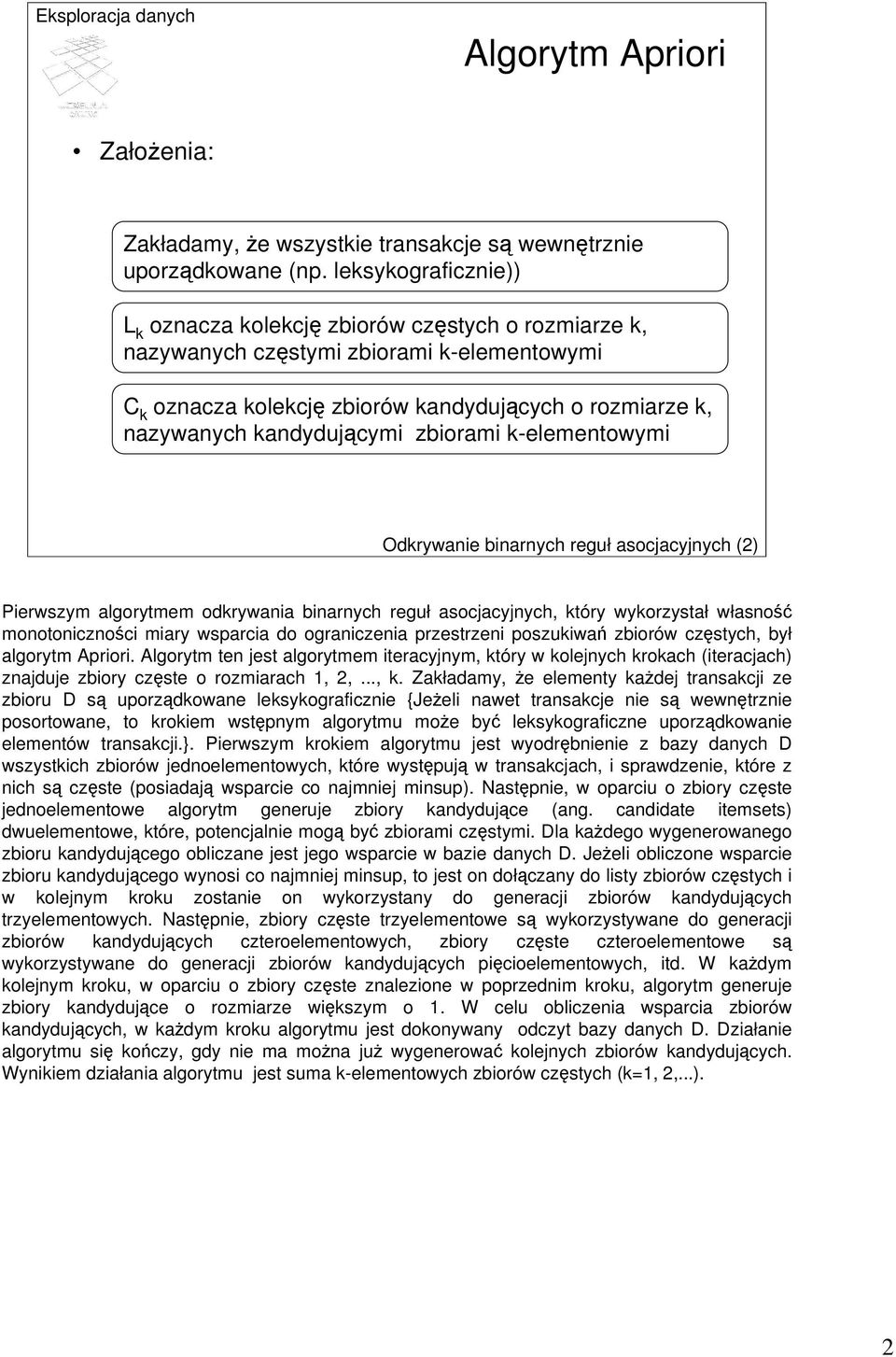 zbiorami k-elementowymi Odkrywanie binarnych reguł asocjacyjnych (2) Pierwszym algorytmem odkrywania binarnych reguł asocjacyjnych, który wykorzystał własność monotoniczności miary wsparcia do