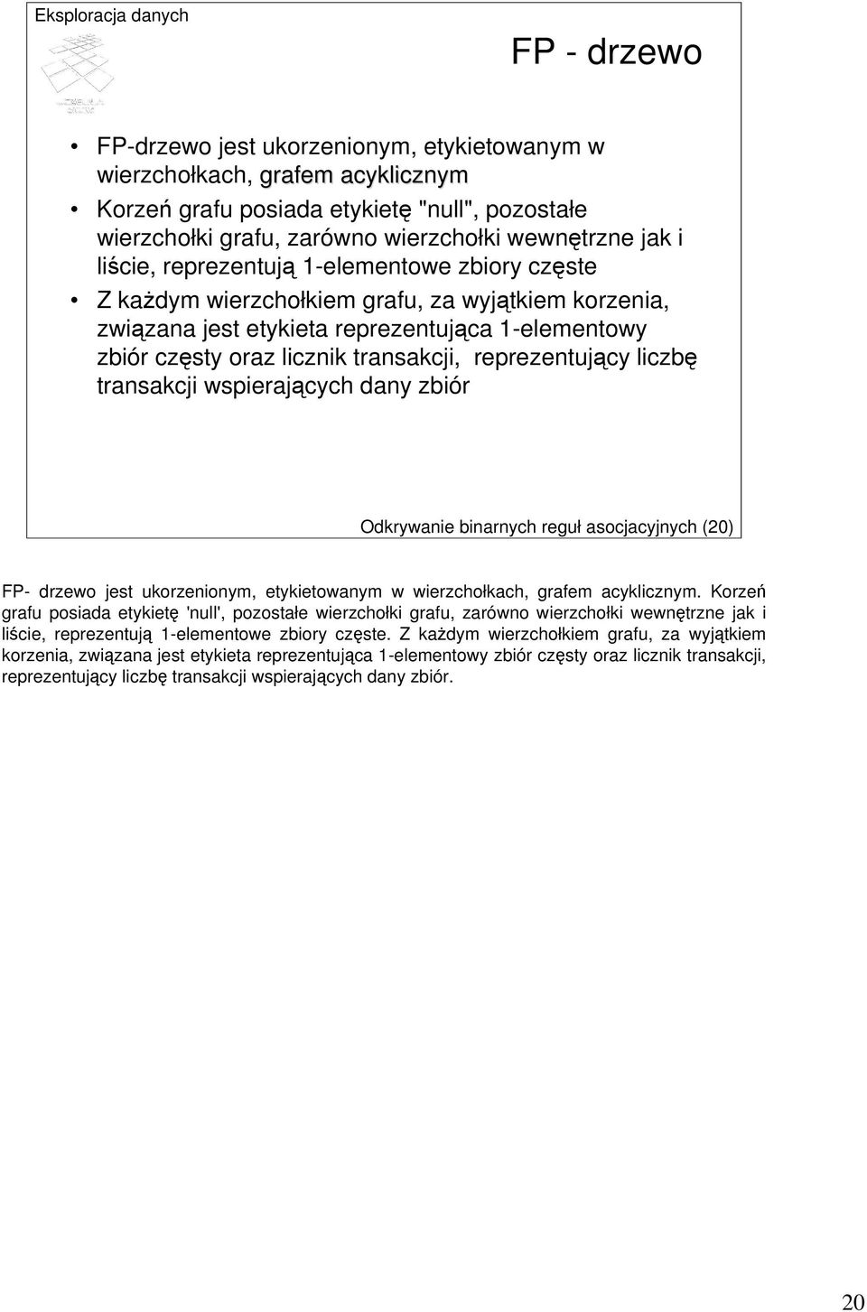 reprezentujący liczbę transakcji wspierających dany zbiór Odkrywanie binarnych reguł asocjacyjnych (20) FP- drzewo jest ukorzenionym, etykietowanym w wierzchołkach, grafem acyklicznym.