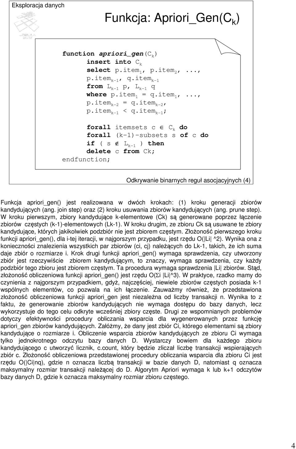 item k-1 ; forall itemsets c C k do forall (k-1)-subsets s of c do if ( s L k-1 ) then delete c from Ck; endfunction; Odkrywanie binarnych reguł asocjacyjnych (4) Funkcja apriori_gen() jest