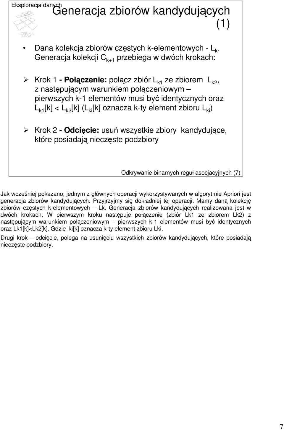 oraz L k1 [k] < L k2 [k] (L ki [k] oznacza k-ty element zbioru L ki ) Krok 2 - Odcięcie: cie: usuń wszystkie zbiory kandydujące, które posiadają nieczęste podzbiory Odkrywanie binarnych reguł