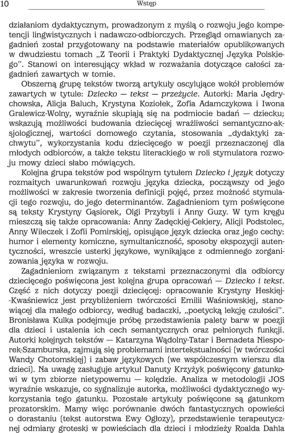 Stanowi on interesujący wkład w rozważania dotyczące całości zagadnień zawartych w tomie. Obszerną grupę tekstów tworzą artykuły oscylujące wokół problemów zawartych w tytule: Dziecko tekst przeżycie.