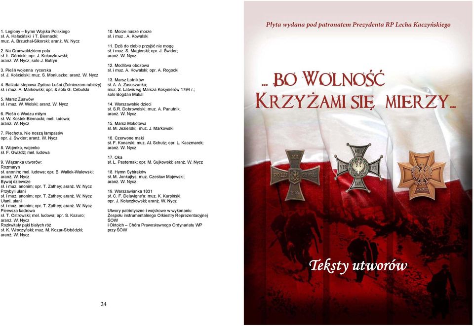 Wolski; 6. Pieśń o Wodzu miłym sł. W. Kostek-Biernacki; mel. ludowa; 7. Piechota. Nie noszą lampasów opr. J. Świder; 8. Wojenko, wojenko sł. F. Gwiżdż; mel. ludowa 9. Wiązanka utworów: Rozmaryn sł.