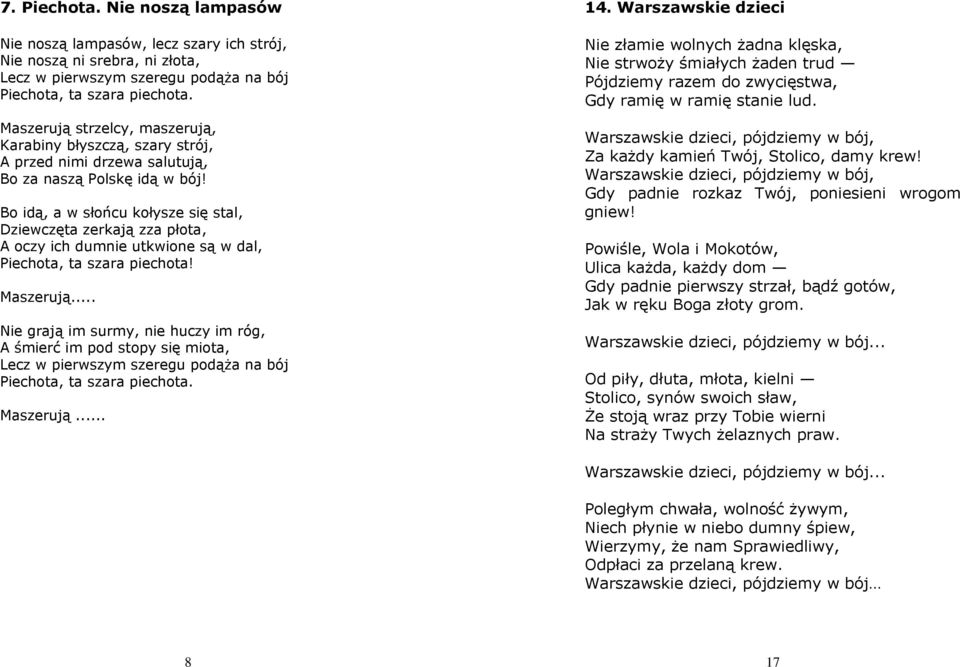 Bo idą, a w słońcu kołysze się stal, Dziewczęta zerkają zza płota, A oczy ich dumnie utkwione są w dal, Piechota, ta szara piechota! Maszerują.