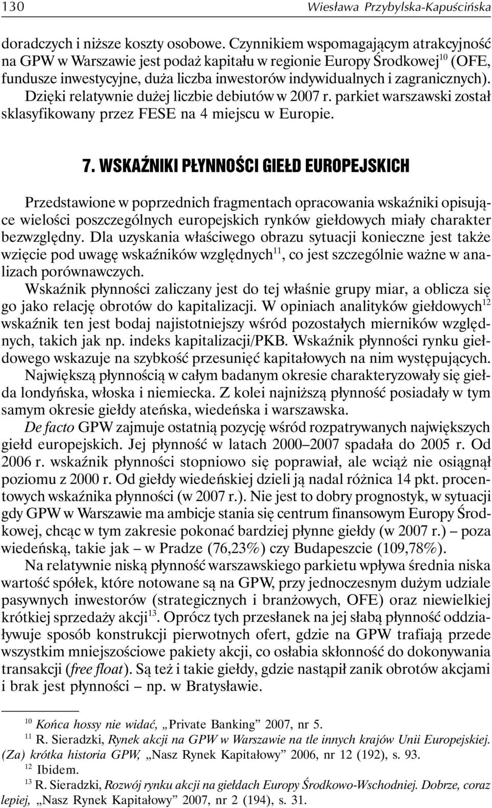 Dzięki relatywnie dużej liczbie debiutów w 2007 r. parkiet warszawski został sklasyfikowany przez FESE na 4 miejscu w Europie. 7.