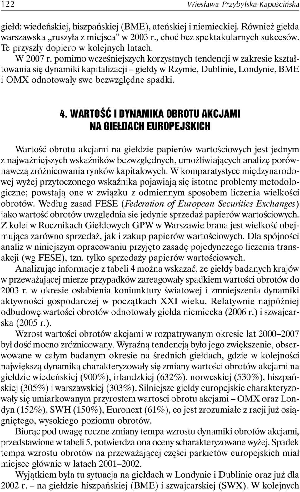 pomimo wcześniejszych korzystnych tendencji w zakresie kształtowania się dynamiki kapitalizacji giełdy w Rzymie, Dublinie, Londynie, BME i OMX odnotowały swe bezwzględne spadki. 4.