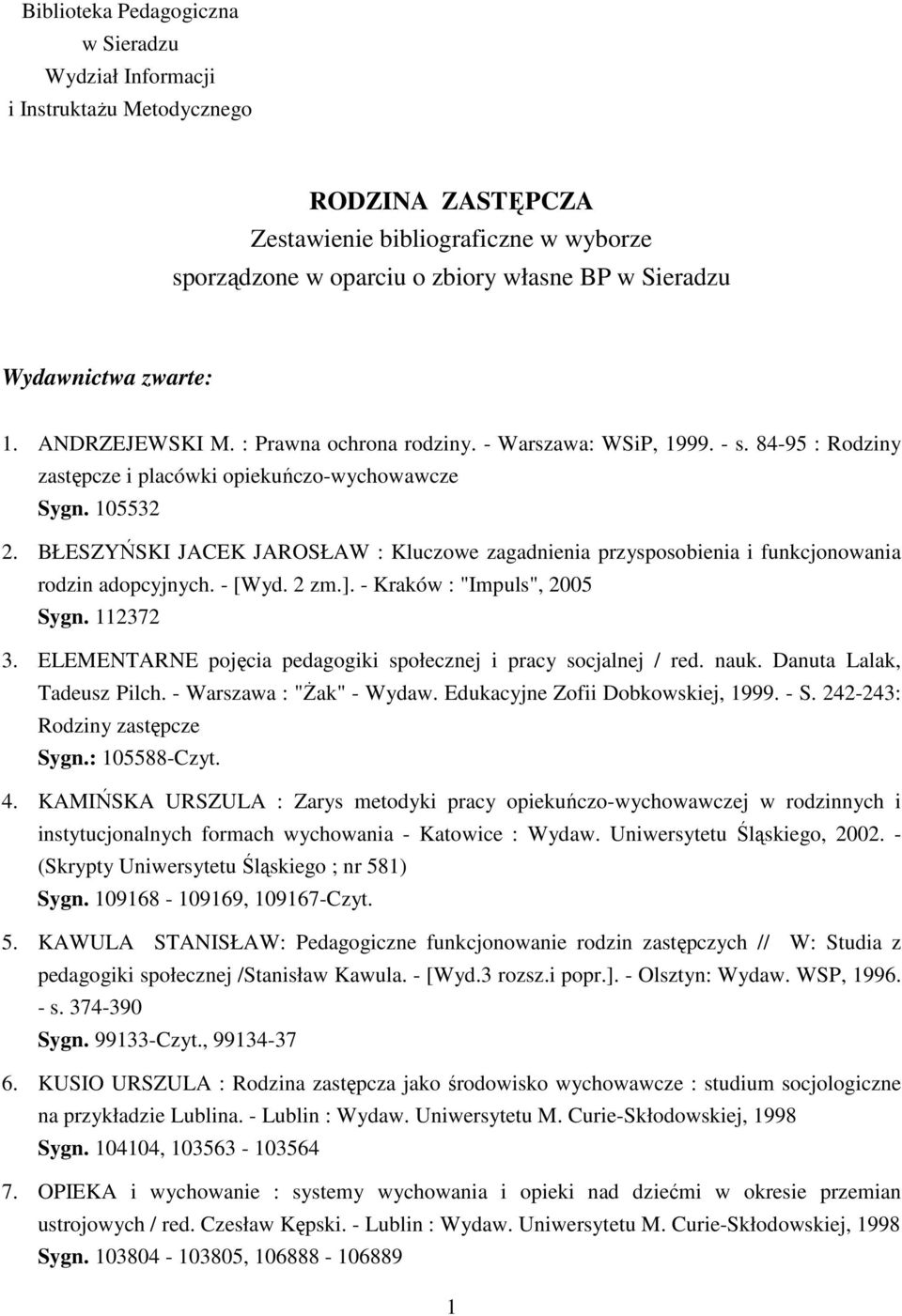 BŁESZYŃSKI JACEK JAROSŁAW : Kluczowe zagadnienia przysposobienia i funkcjonowania rodzin adopcyjnych. - [Wyd. 2 zm.]. - Kraków : "Impuls", 2005 Sygn. 112372 3.