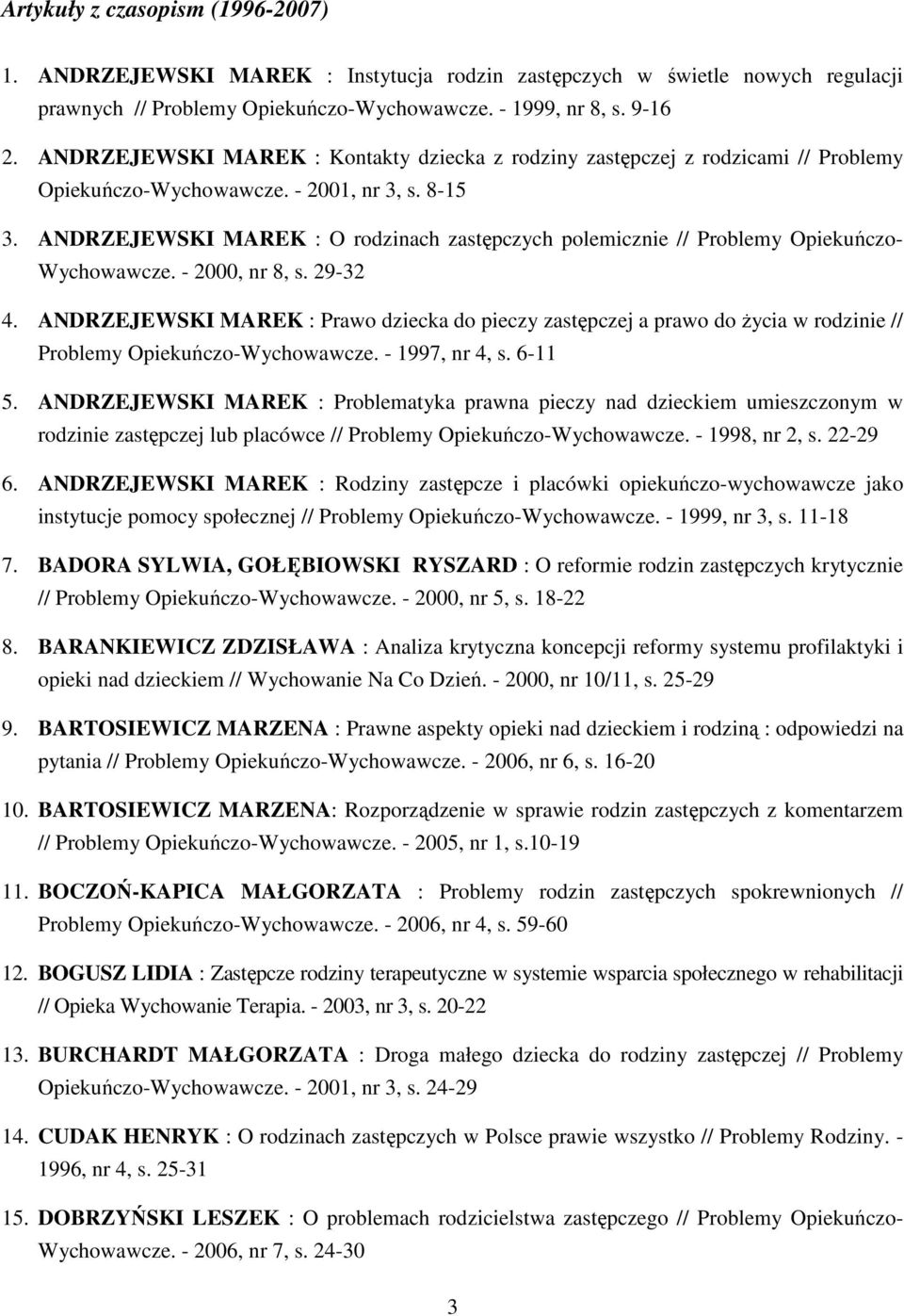 ANDRZEJEWSKI MAREK : O rodzinach zastępczych polemicznie // Problemy Opiekuńczo- Wychowawcze. - 2000, nr 8, s. 29-32 4.