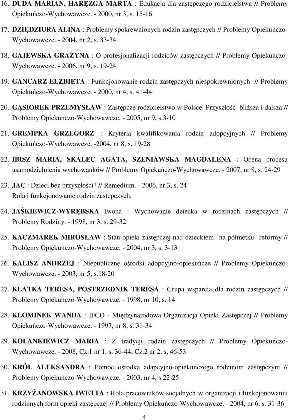 GAJEWSKA GRAśYNA : O profesjonalizacji rodziców zastępczych // Problemy Opiekuńczo- Wychowawcze. - 2006, nr 9, s. 19-24 19.