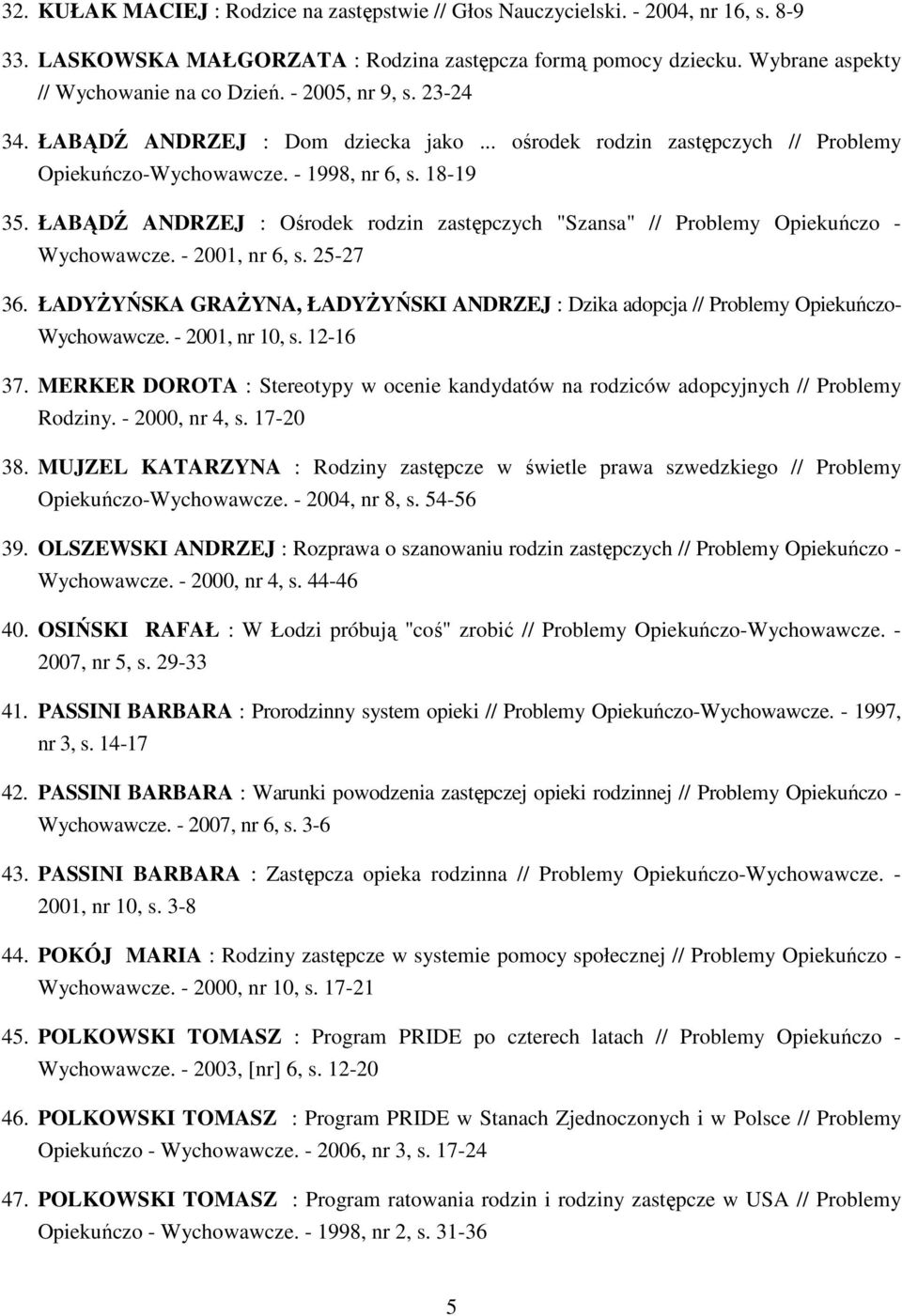 ŁABĄDŹ ANDRZEJ : Ośrodek rodzin zastępczych "Szansa" // Problemy Opiekuńczo - Wychowawcze. - 2001, nr 6, s. 25-27 36.