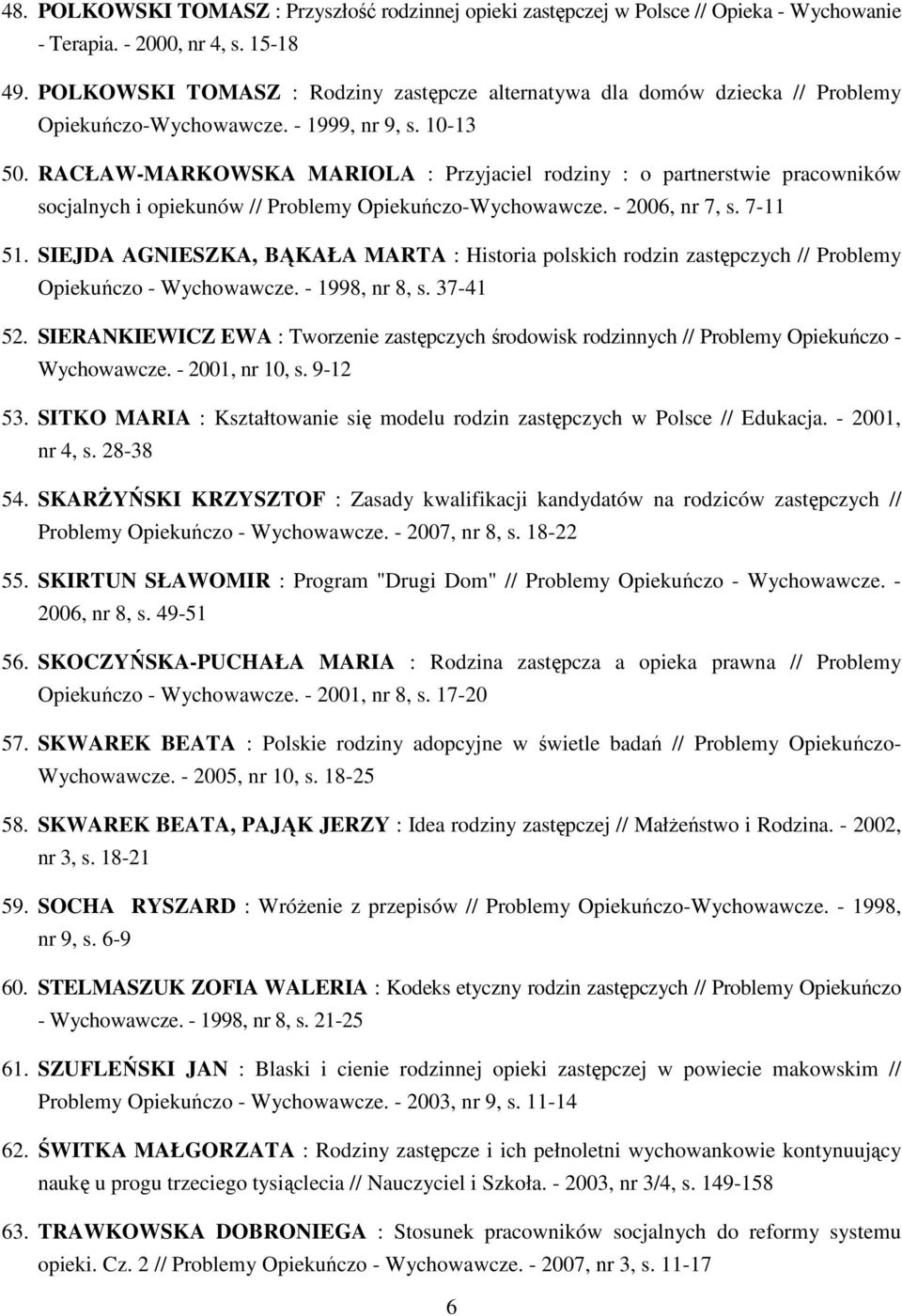 RACŁAW-MARKOWSKA MARIOLA : Przyjaciel rodziny : o partnerstwie pracowników socjalnych i opiekunów // Problemy Opiekuńczo-Wychowawcze. - 2006, nr 7, s. 7-11 51.