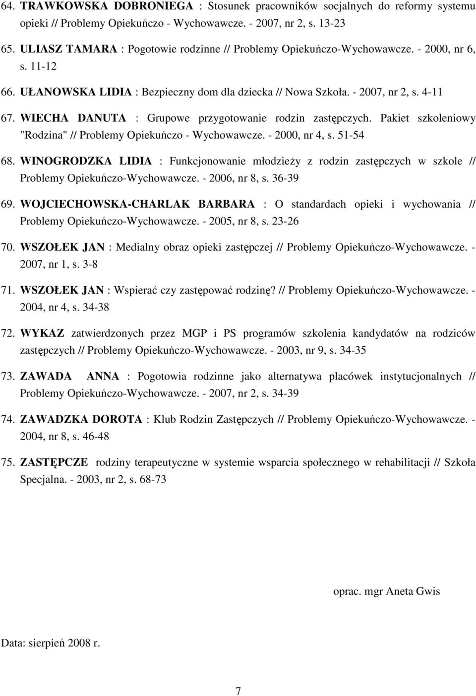 WIECHA DANUTA : Grupowe przygotowanie rodzin zastępczych. Pakiet szkoleniowy "Rodzina" // Problemy Opiekuńczo - Wychowawcze. - 2000, nr 4, s. 51-54 68.