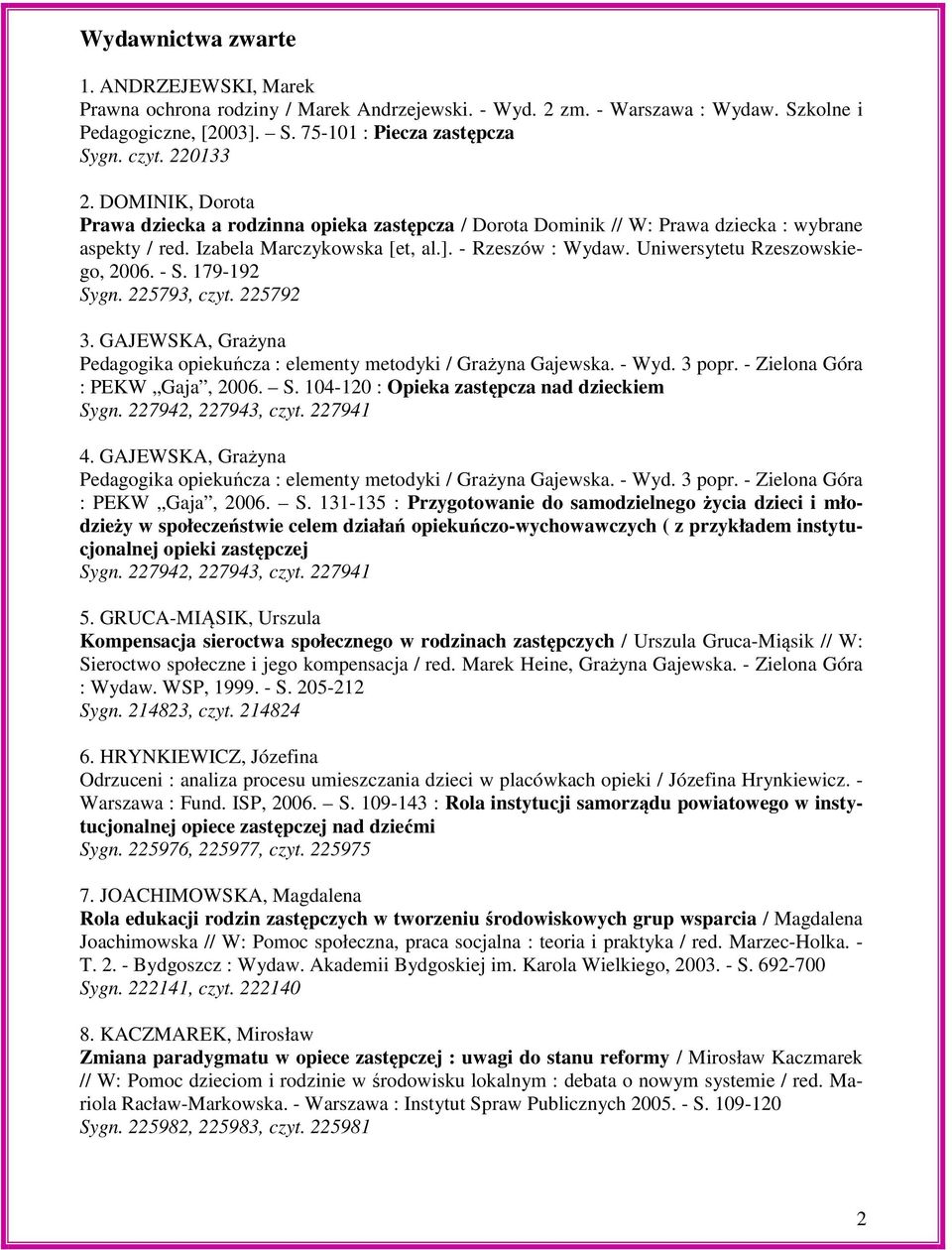 Uniwersytetu Rzeszowskiego, 2006. - S. 179-192 Sygn. 225793, czyt. 225792 3. GAJEWSKA, Grażyna Pedagogika opiekuńcza : elementy metodyki / Grażyna Gajewska. - Wyd. 3 popr.