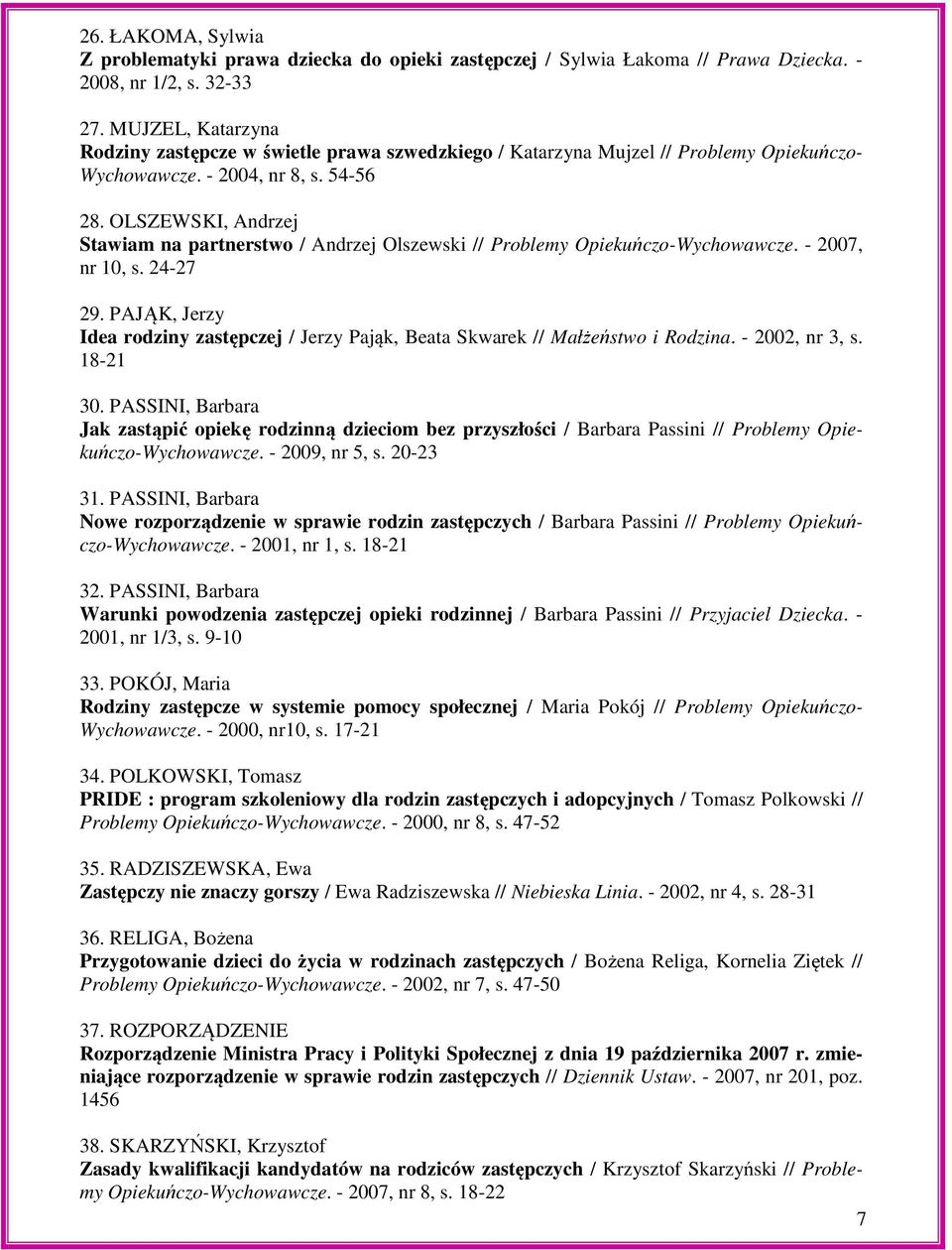 OLSZEWSKI, Andrzej Stawiam na partnerstwo / Andrzej Olszewski // Problemy Opiekuńczo-Wychowawcze. - 2007, nr 10, s. 24-27 29.