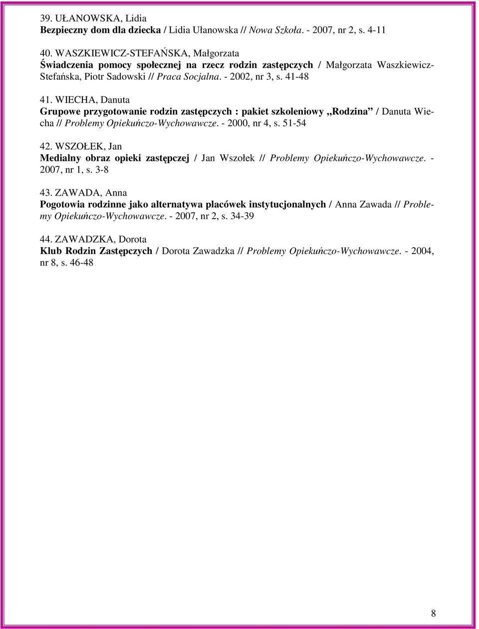 WIECHA, Danuta Grupowe przygotowanie rodzin zastępczych : pakiet szkoleniowy Rodzina / Danuta Wiecha // Problemy Opiekuńczo-Wychowawcze. - 2000, nr 4, s. 51-54 42.