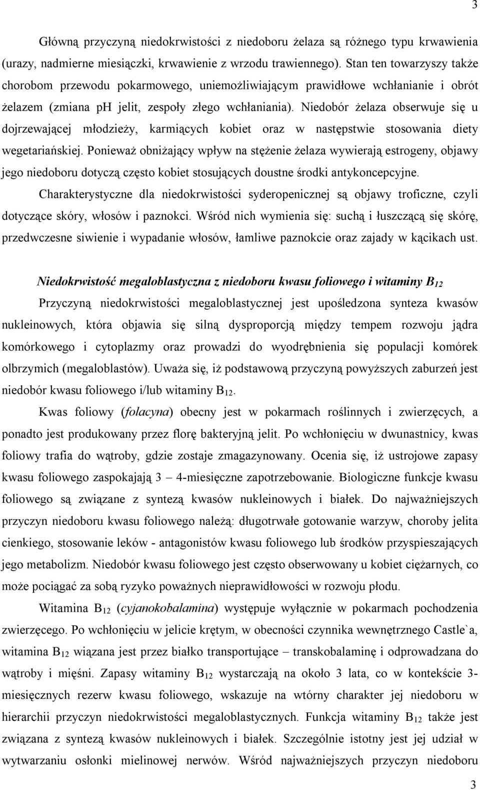 Niedobór żelaza obserwuje się u dojrzewającej młodzieży, karmiących kobiet oraz w następstwie stosowania diety wegetariańskiej.