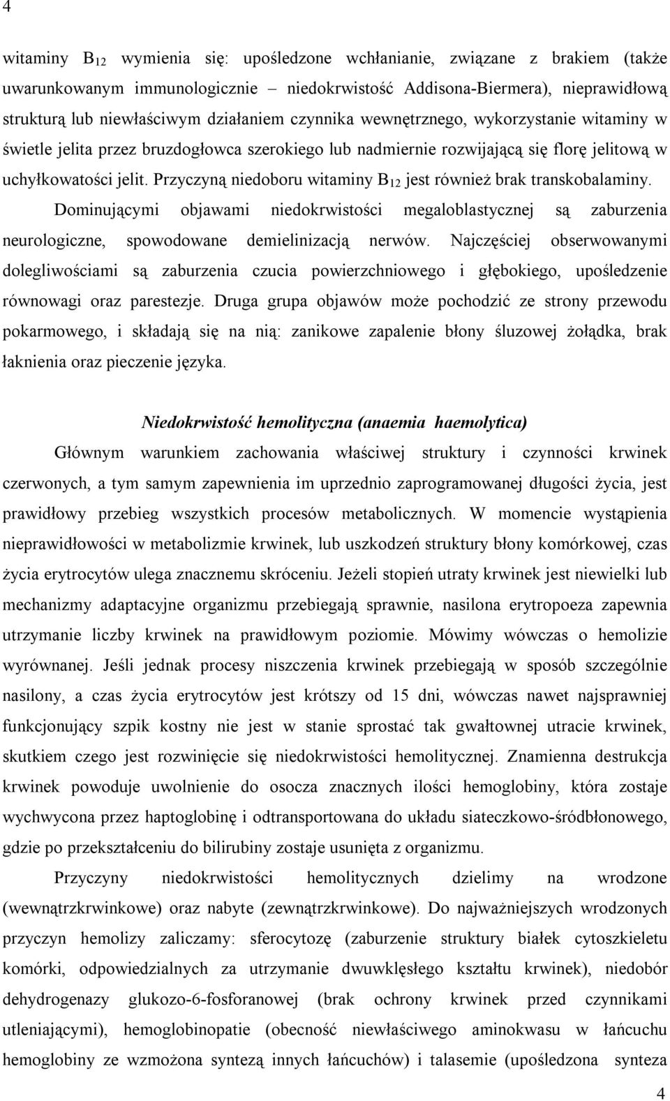 Przyczyną niedoboru witaminy B 12 jest również brak transkobalaminy. Dominującymi objawami niedokrwistości megaloblastycznej są zaburzenia neurologiczne, spowodowane demielinizacją nerwów.