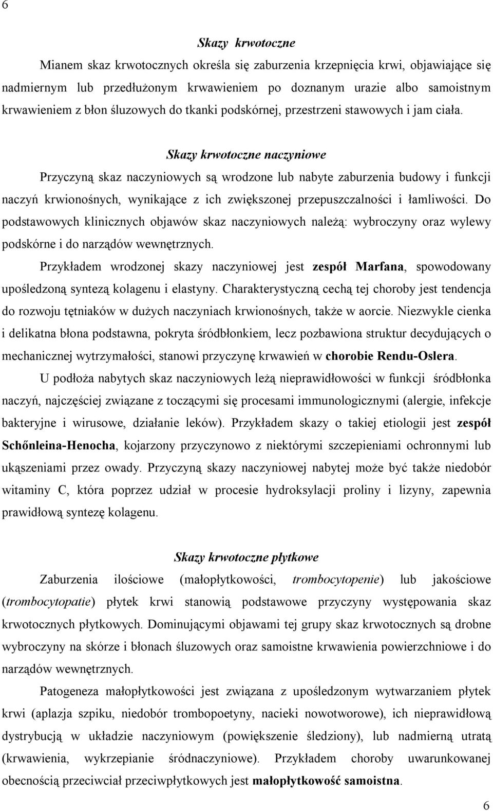 Skazy krwotoczne naczyniowe Przyczyną skaz naczyniowych są wrodzone lub nabyte zaburzenia budowy i funkcji naczyń krwionośnych, wynikające z ich zwiększonej przepuszczalności i łamliwości.