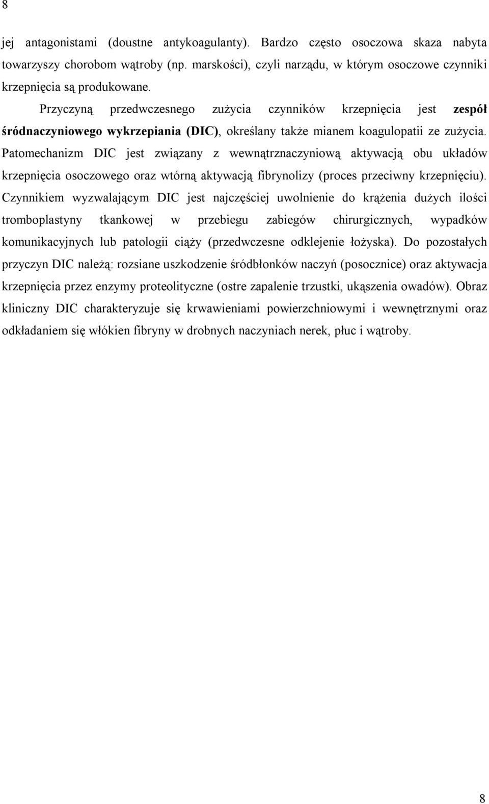 Patomechanizm DIC jest związany z wewnątrznaczyniową aktywacją obu układów krzepnięcia osoczowego oraz wtórną aktywacją fibrynolizy (proces przeciwny krzepnięciu).