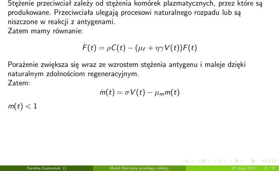 Zatem mamy równanie: Ḟ (t) = ρc(t) (µ f + ηγv (t))f (t) Porażenie zwiększa się wraz ze wzrostem stężenia antygenu i