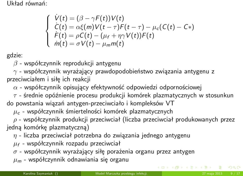plazmatycznych w stosunkun do powstania wiązań antygen-przeciwciało i kompleksów VT µ c - współczynnik śmiertelności komórek plazmatycznych ρ - współczynnik produkcji przeciwciał (liczba przeciwciał