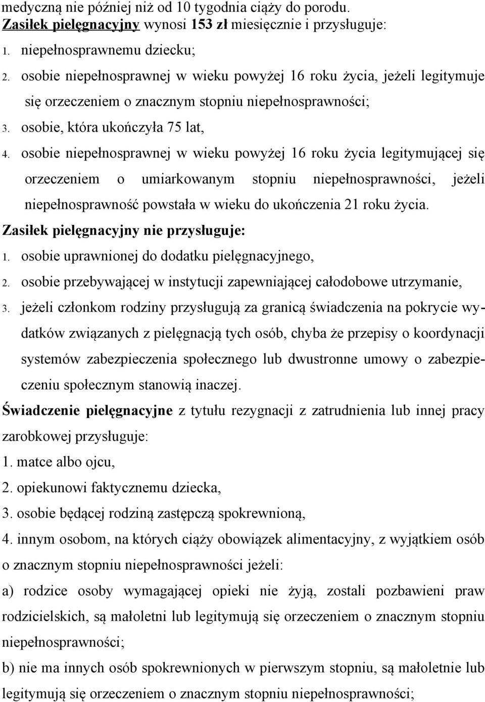 osobie niepełnosprawnej w wieku powyżej 16 roku życia legitymującej się orzeczeniem o umiarkowanym stopniu niepełnosprawności, jeżeli niepełnosprawność powstała w wieku do ukończenia 21 roku życia.