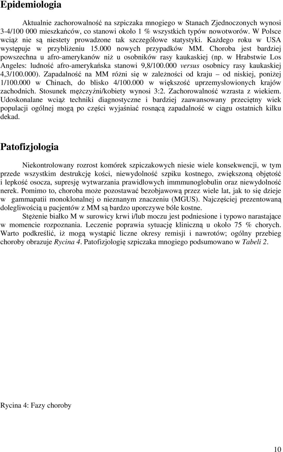 Choroba jest bardziej powszechna u afro-amerykanów niż u osobników rasy kaukaskiej (np. w Hrabstwie Los Angeles: ludność afro-amerykańska stanowi 9,8/100.000 versus osobnicy rasy kaukaskiej 4,3/100.