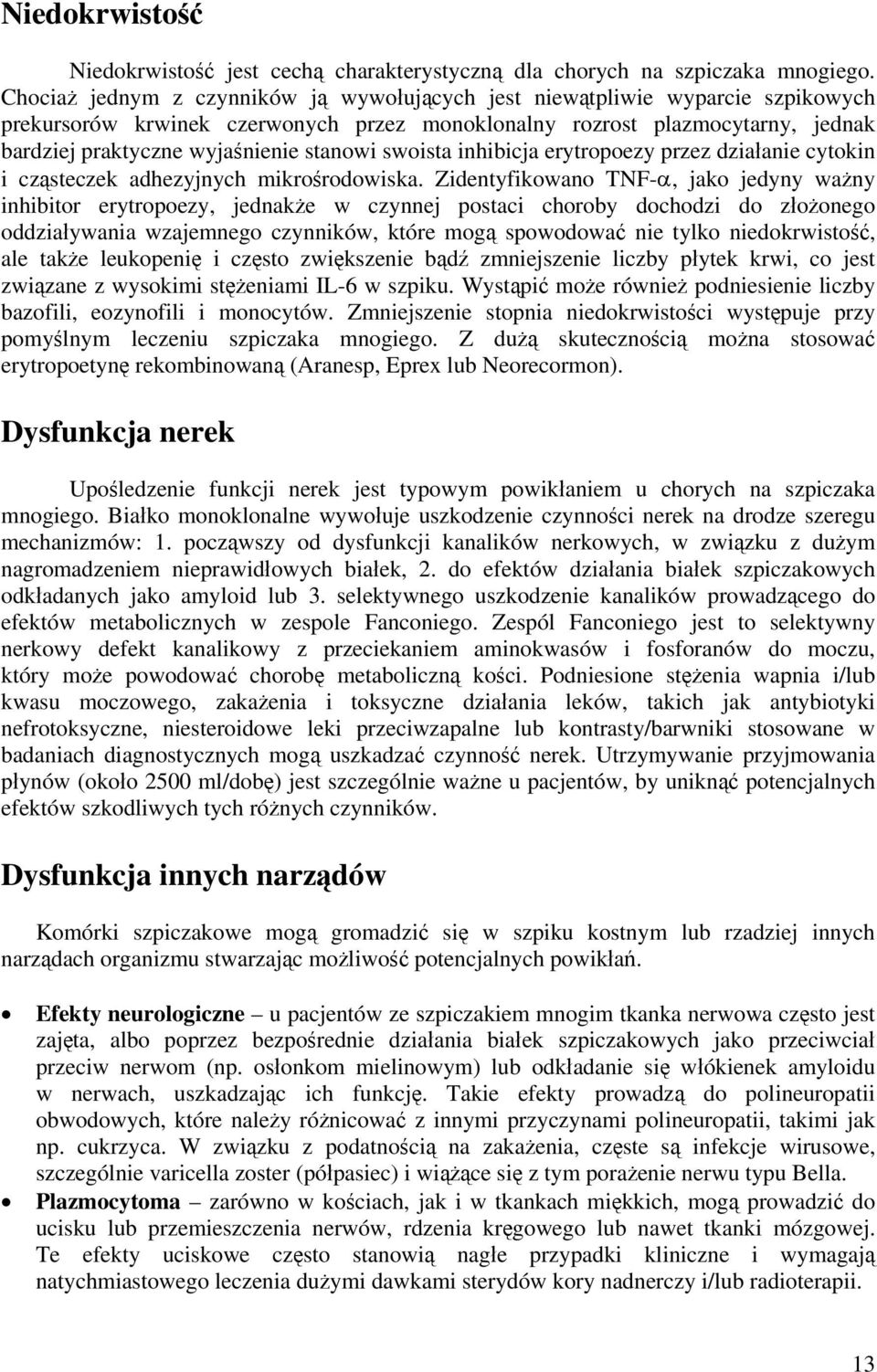 stanowi swoista inhibicja erytropoezy przez działanie cytokin i cząsteczek adhezyjnych mikrośrodowiska.