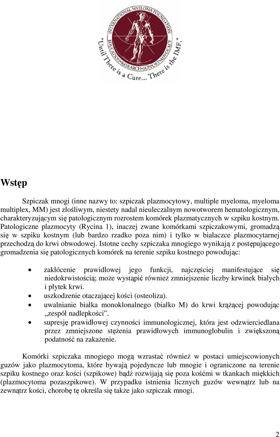 Patologiczne plazmocyty (Rycina 1), inaczej zwane komórkami szpiczakowymi, gromadzą się w szpiku kostnym (lub bardzo rzadko poza nim) i tylko w białaczce plazmocytarnej przechodzą do krwi obwodowej.