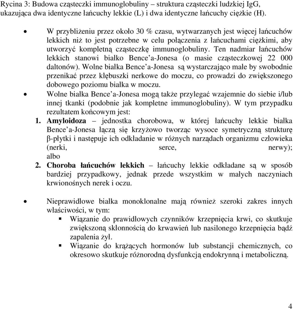 Ten nadmiar łańcuchów lekkich stanowi białko Bence a-jonesa (o masie cząsteczkowej 22 000 daltonów).