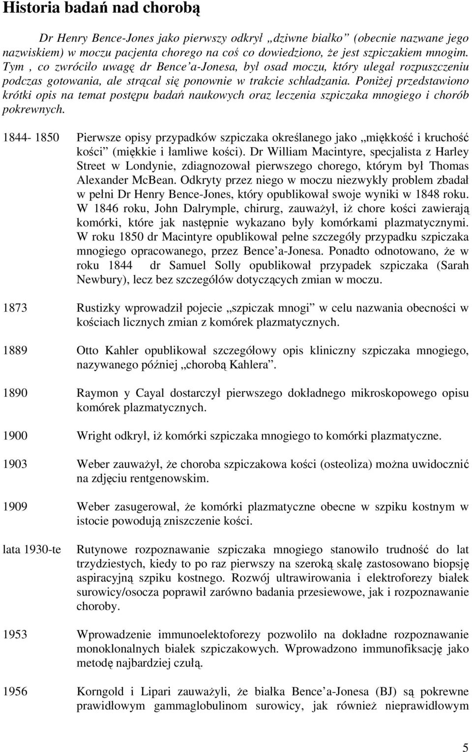 Poniżej przedstawiono krótki opis na temat postępu badań naukowych oraz leczenia szpiczaka mnogiego i chorób pokrewnych.