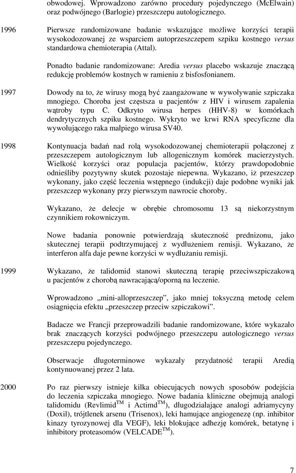 Ponadto badanie randomizowane: Aredia versus placebo wskazuje znaczącą redukcję problemów kostnych w ramieniu z bisfosfonianem.