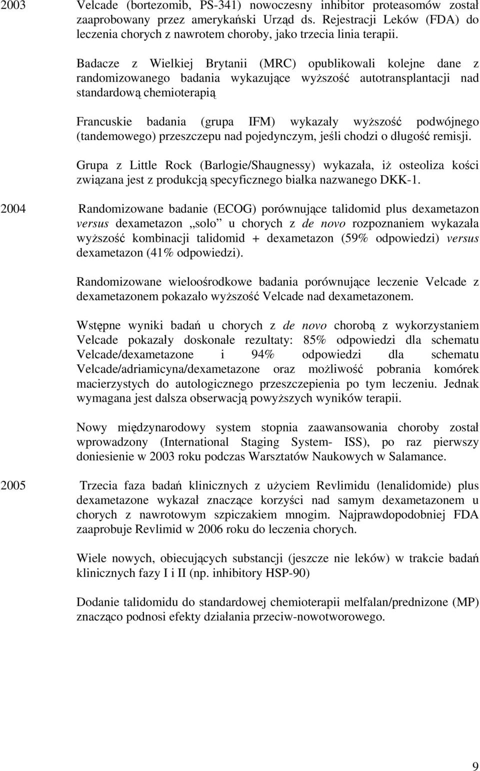 Badacze z Wielkiej Brytanii (MRC) opublikowali kolejne dane z randomizowanego badania wykazujące wyższość autotransplantacji nad standardową chemioterapią Francuskie badania (grupa IFM) wykazały