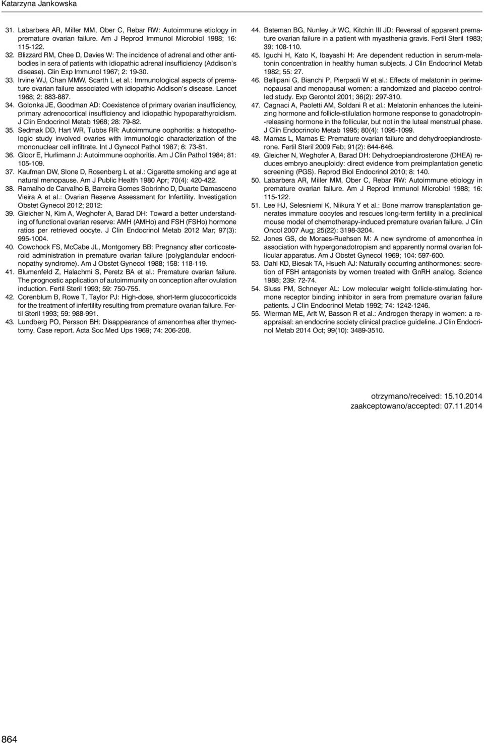 Irvine WJ, Chan MMW, Scarth L et al.: Immunological aspects of premature ovarian failure associated with idiopathic Addison s disease. Lancet 1968; 2: 883-887. 34.