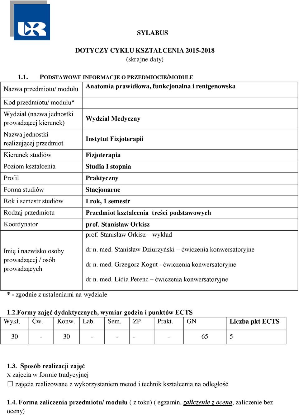 prowadzącej kierunek) Nazwa jednostki realizującej przedmiot Kierunek studiów Poziom kształcenia Profil Forma studiów Rok i semestr studiów Rodzaj przedmiotu Koordynator Imię i nazwisko osoby