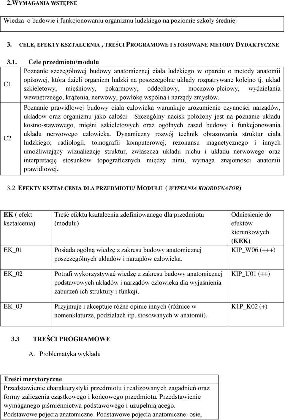 układ C1 szkieletowy, mięśniowy, pokarmowy, oddechowy, moczowo-płciowy, wydzielania wewnętrznego, krążenia, nerwowy, powłokę wspólna i narządy zmysłów.