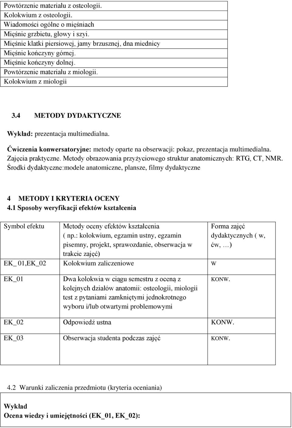 4 METODY DYDAKTYCZNE Wykład: prezentacja multimedialna. Ćwiczenia konwersatoryjne: metody oparte na obserwacji: pokaz, prezentacja multimedialna. Zajęcia praktyczne.