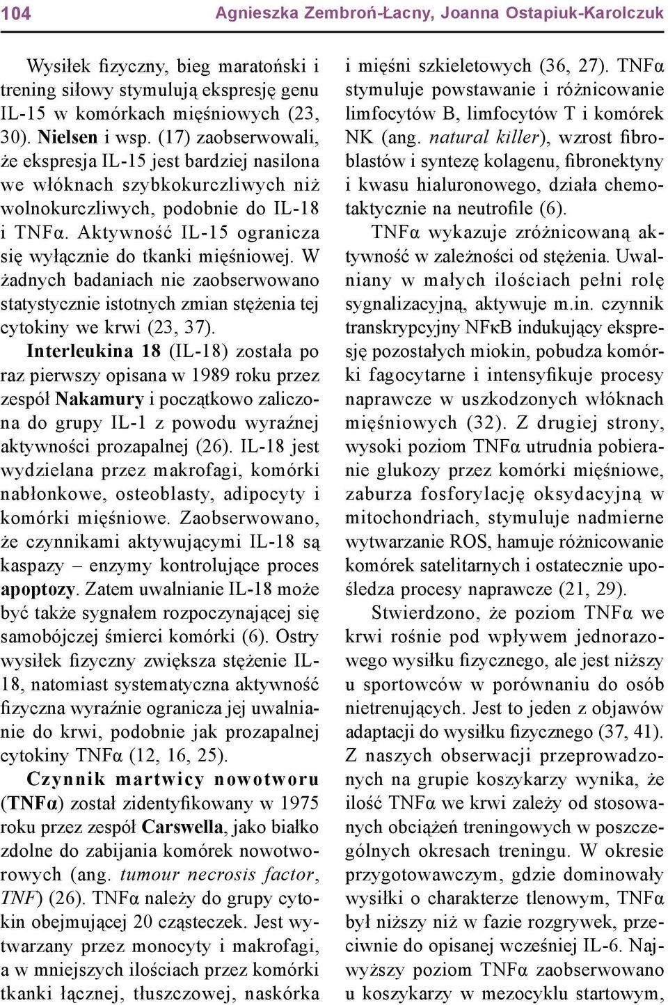 Aktywność IL-15 ogranicza się wyłącznie do tkanki mięśniowej. W żadnych badaniach nie zaobserwowano statystycznie istotnych zmian stężenia tej cytokiny we krwi (23, 37).