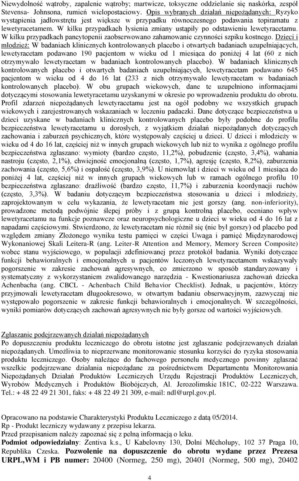 W kilku przypadkach łysienia zmiany ustąpiły po odstawieniu lewetyracetamu. W kilku przypadkach pancytopenii zaobserwowano zahamowanie szpiku kostnego.