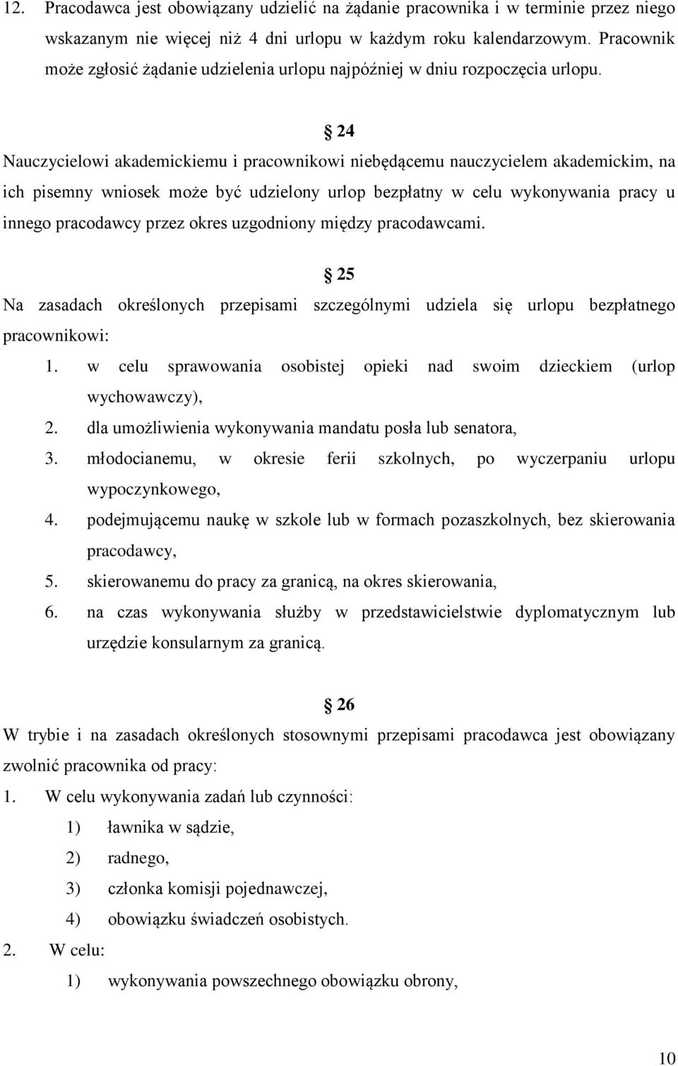 24 Nauczycielowi akademickiemu i pracownikowi niebędącemu nauczycielem akademickim, na ich pisemny wniosek może być udzielony urlop bezpłatny w celu wykonywania pracy u innego pracodawcy przez okres