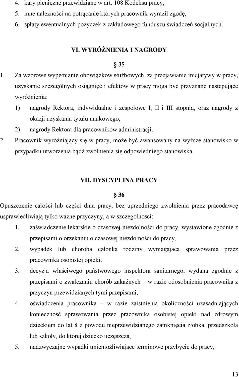 Za wzorowe wypełnianie obowiązków służbowych, za przejawianie inicjatywy w pracy, uzyskanie szczególnych osiągnięć i efektów w pracy mogą być przyznane następujące wyróżnienia: 1) nagrody Rektora,