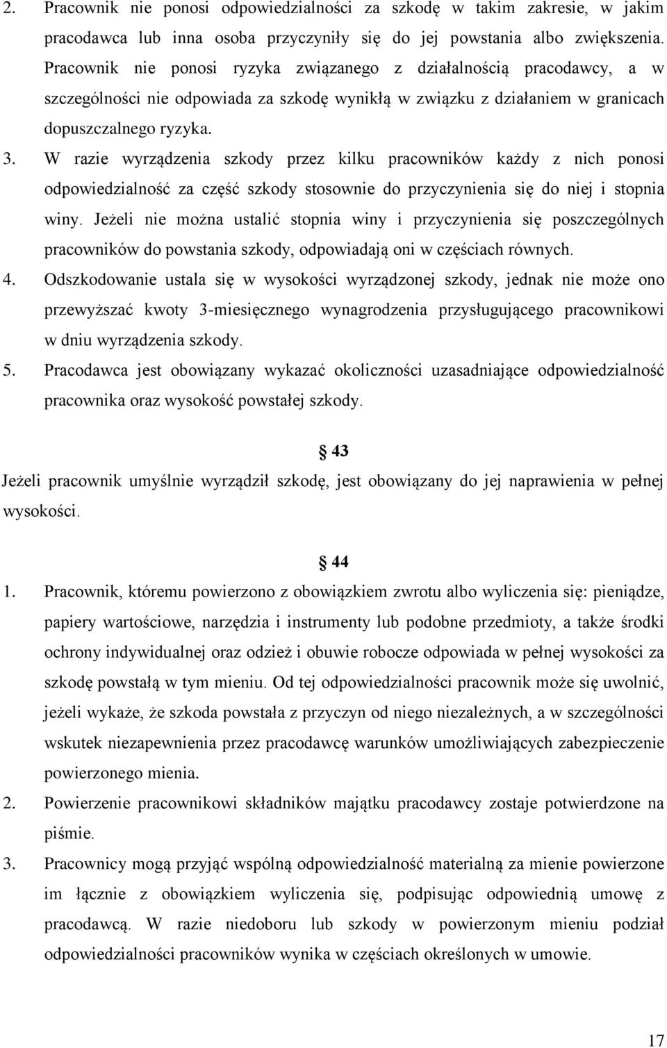 W razie wyrządzenia szkody przez kilku pracowników każdy z nich ponosi odpowiedzialność za część szkody stosownie do przyczynienia się do niej i stopnia winy.