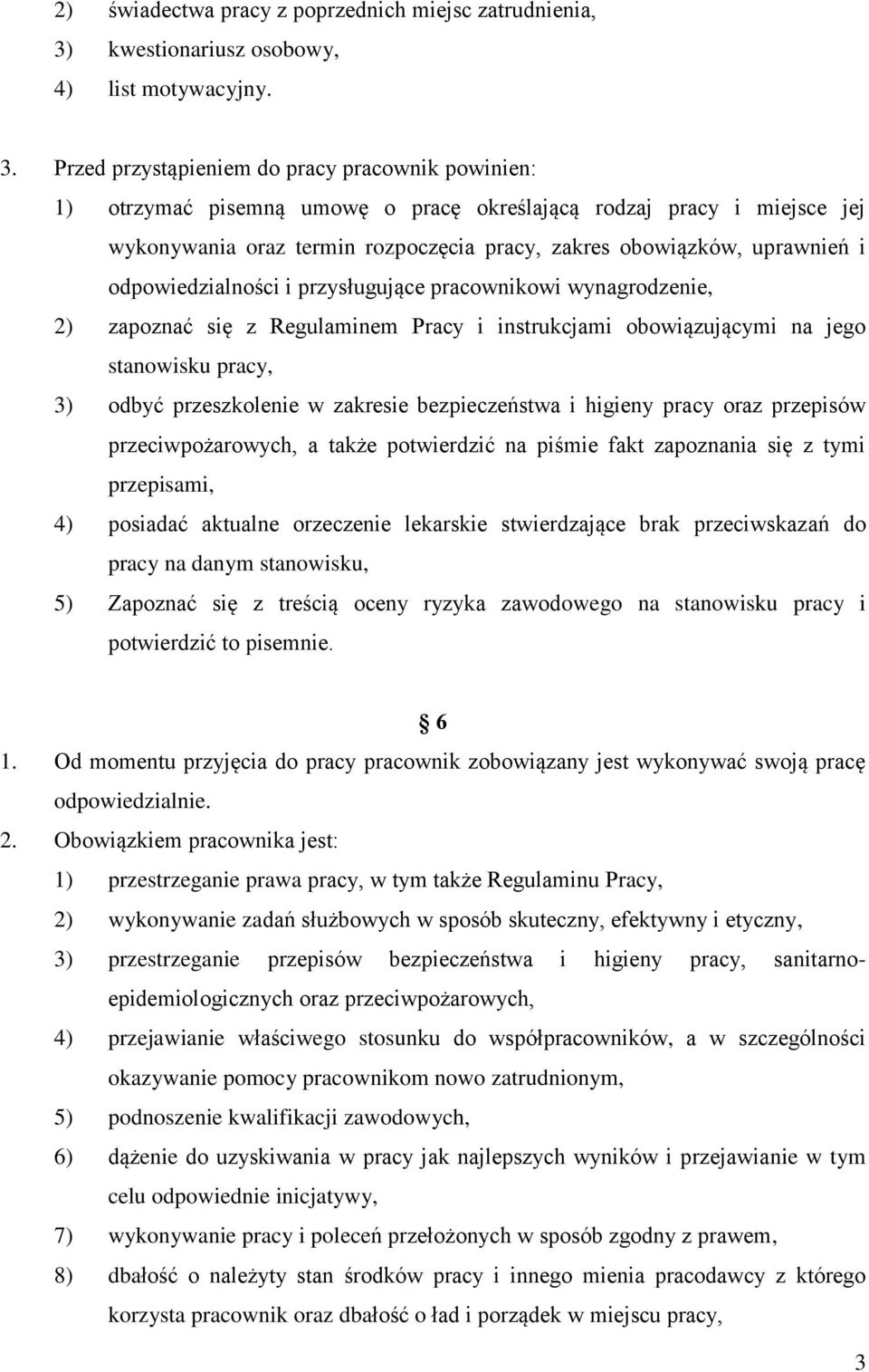 Przed przystąpieniem do pracy pracownik powinien: 1) otrzymać pisemną umowę o pracę określającą rodzaj pracy i miejsce jej wykonywania oraz termin rozpoczęcia pracy, zakres obowiązków, uprawnień i