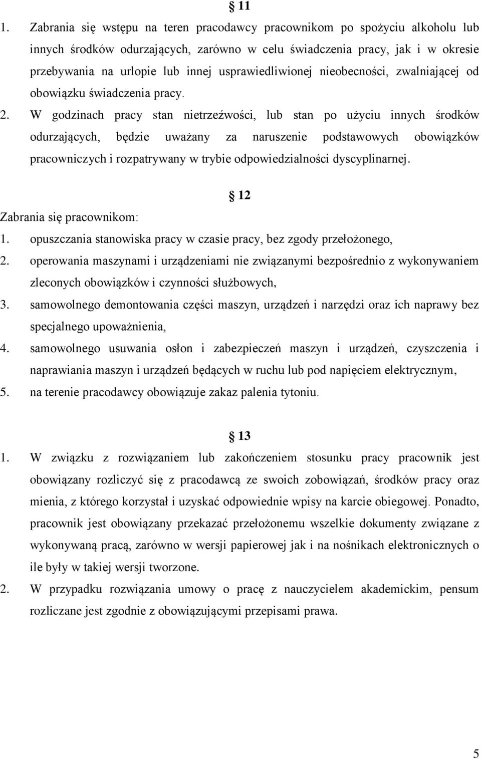 W godzinach pracy stan nietrzeźwości, lub stan po użyciu innych środków odurzających, będzie uważany za naruszenie podstawowych obowiązków pracowniczych i rozpatrywany w trybie odpowiedzialności