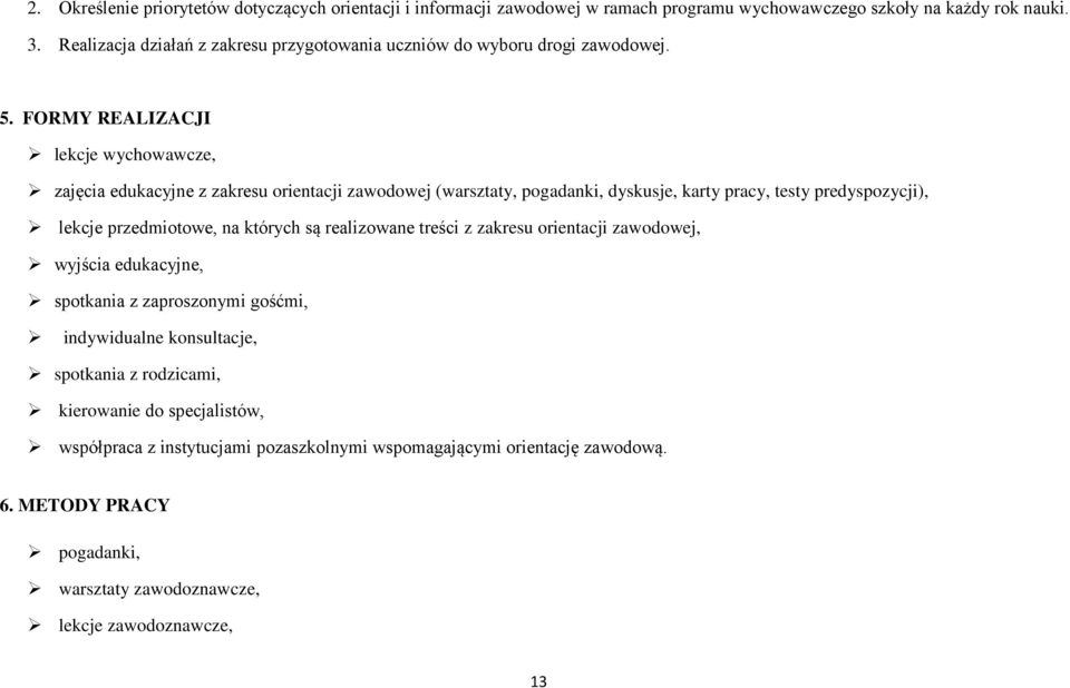 FORMY REALIZACJI lekcje wychowawcze, zajęcia edukacyjne z zakresu orientacji zawodowej (warsztaty, pogadanki, dyskusje, karty pracy, testy predyspozycji), lekcje przedmiotowe, na