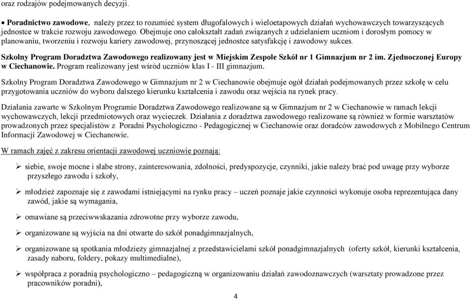 Szkolny Program Doradztwa Zawodowego realizowany jest w Miejskim Zespole Szkół nr 1 Gimnazjum nr 2 im. Zjednoczonej Europy w Ciechanowie. Program realizowany jest wśród uczniów klas I - III gimnazjum.