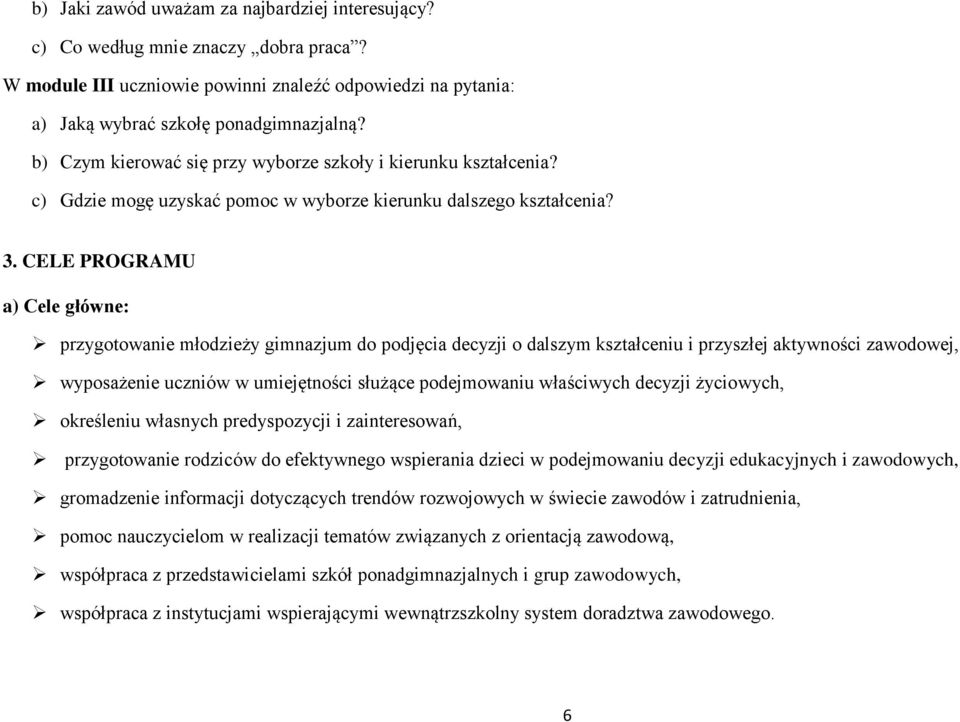 CELE PROGRAMU a) Cele główne: przygotowanie młodzieży gimnazjum do podjęcia decyzji o dalszym kształceniu i przyszłej aktywności zawodowej, wyposażenie uczniów w umiejętności służące podejmowaniu