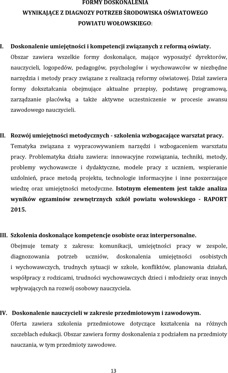 oświatowej. Dział zawiera formy dokształcania obejmujące aktualne przepisy, podstawę programową, zarządzanie placówką a także aktywne uczestniczenie w procesie awansu zawodowego nauczycieli. II.