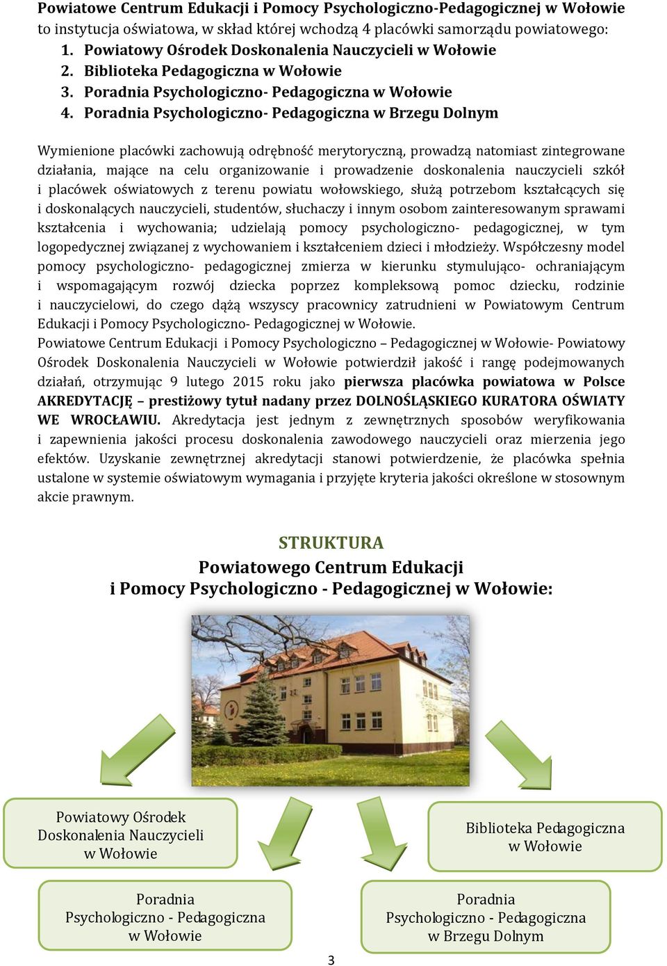 Poradnia Psychologiczno- Pedagogiczna w Brzegu Dolnym Wymienione placówki zachowują odrębność merytoryczną, prowadzą natomiast zintegrowane działania, mające na celu organizowanie i prowadzenie