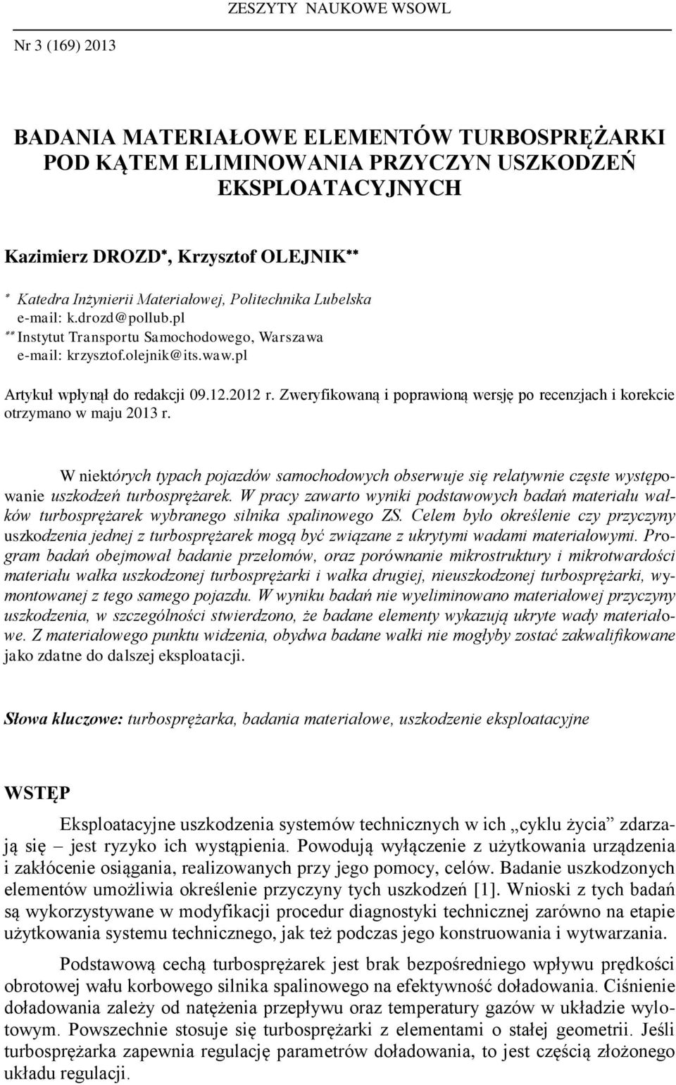 Zweryfikowaną i poprawioną wersję po recenzjach i korekcie otrzymano w maju 2013 r. W niektórych typach pojazdów samochodowych obserwuje się relatywnie częste występowanie uszkodzeń turbosprężarek.